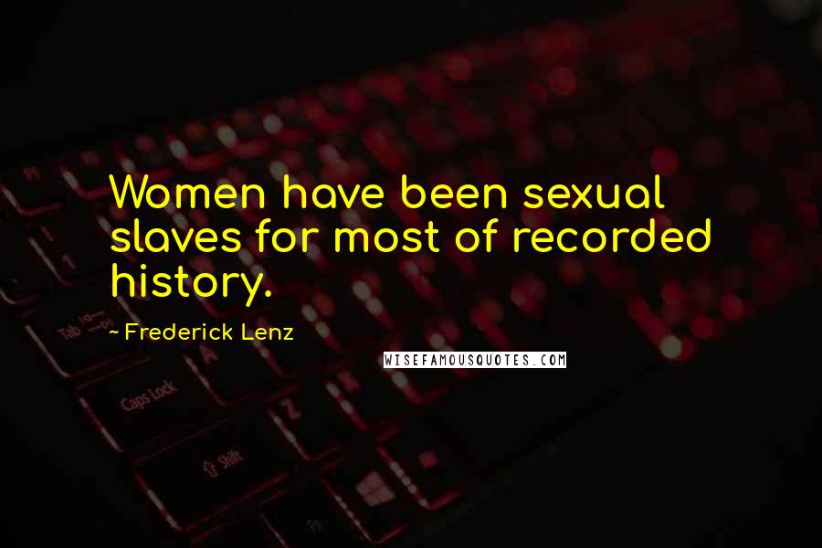Frederick Lenz Quotes: Women have been sexual slaves for most of recorded history.