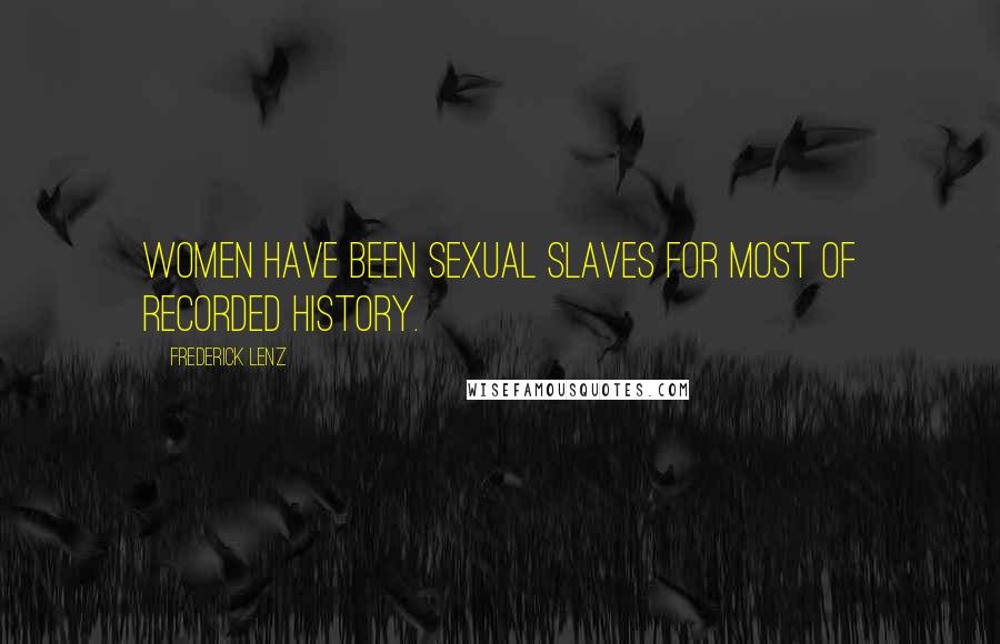 Frederick Lenz Quotes: Women have been sexual slaves for most of recorded history.