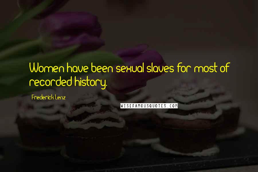 Frederick Lenz Quotes: Women have been sexual slaves for most of recorded history.