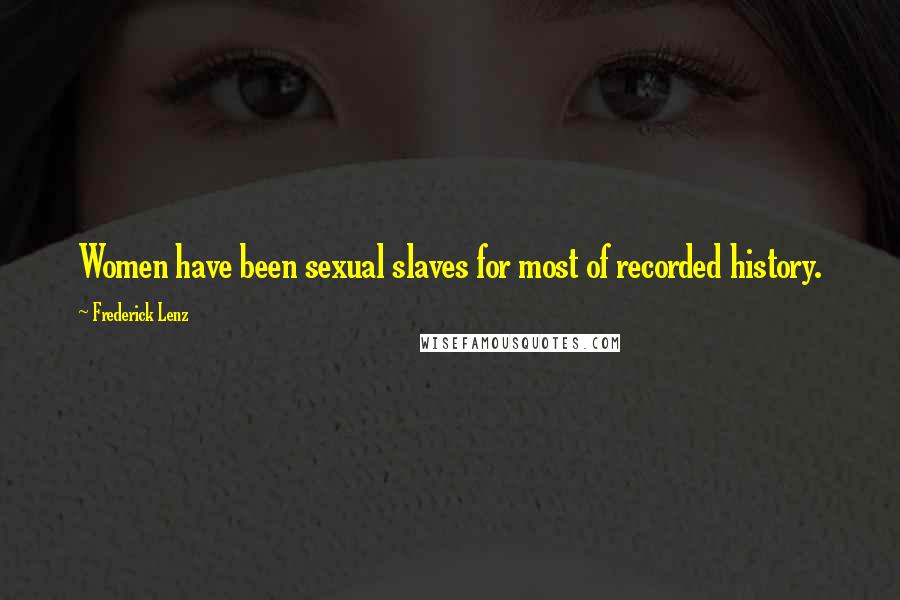 Frederick Lenz Quotes: Women have been sexual slaves for most of recorded history.