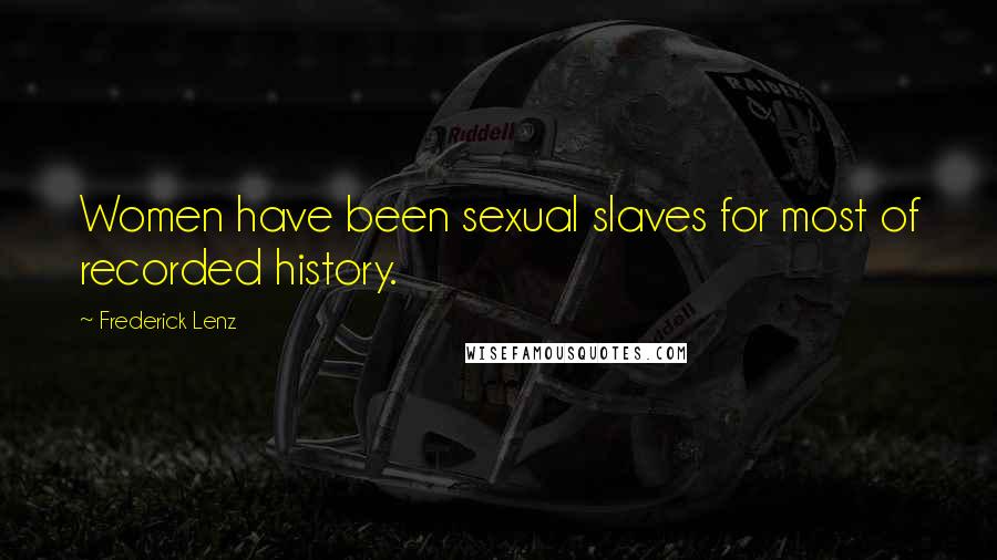 Frederick Lenz Quotes: Women have been sexual slaves for most of recorded history.