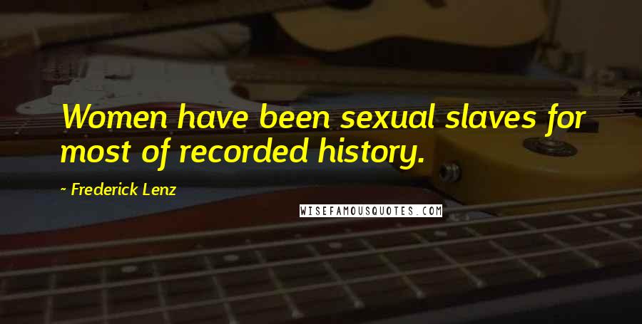 Frederick Lenz Quotes: Women have been sexual slaves for most of recorded history.
