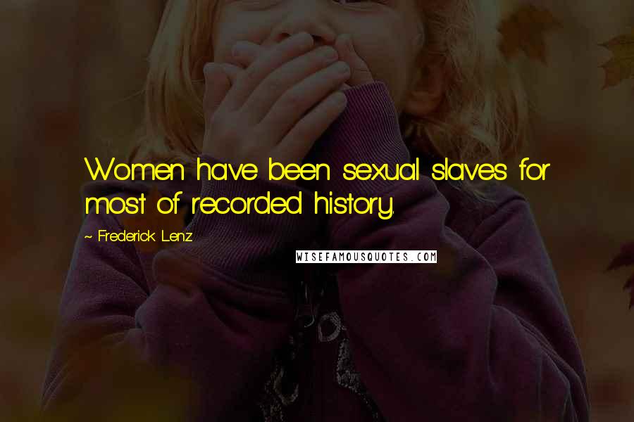Frederick Lenz Quotes: Women have been sexual slaves for most of recorded history.