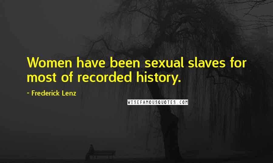 Frederick Lenz Quotes: Women have been sexual slaves for most of recorded history.