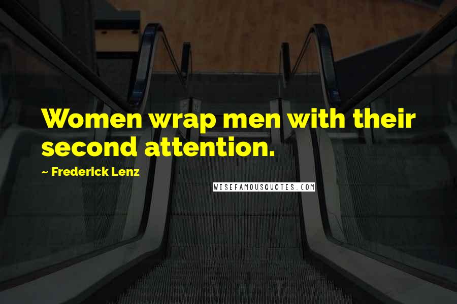 Frederick Lenz Quotes: Women wrap men with their second attention.