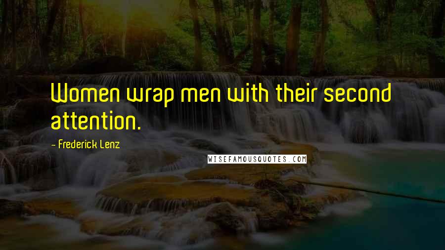 Frederick Lenz Quotes: Women wrap men with their second attention.