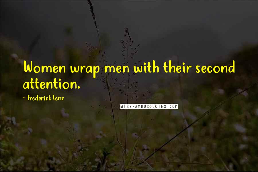 Frederick Lenz Quotes: Women wrap men with their second attention.