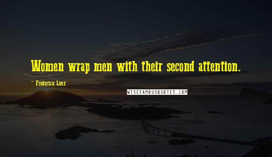 Frederick Lenz Quotes: Women wrap men with their second attention.