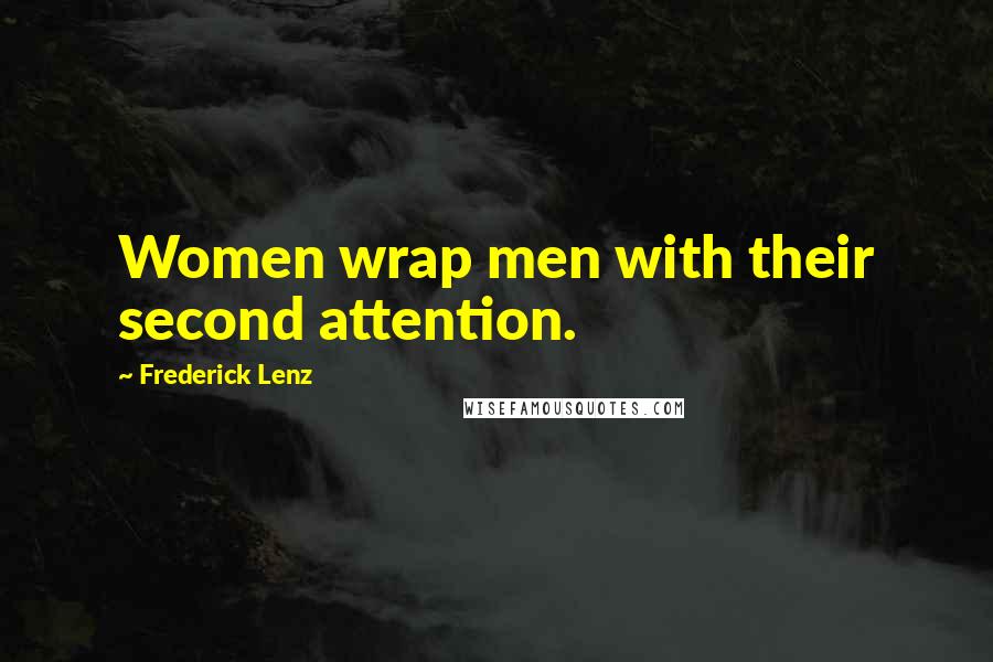 Frederick Lenz Quotes: Women wrap men with their second attention.