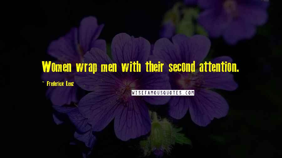 Frederick Lenz Quotes: Women wrap men with their second attention.