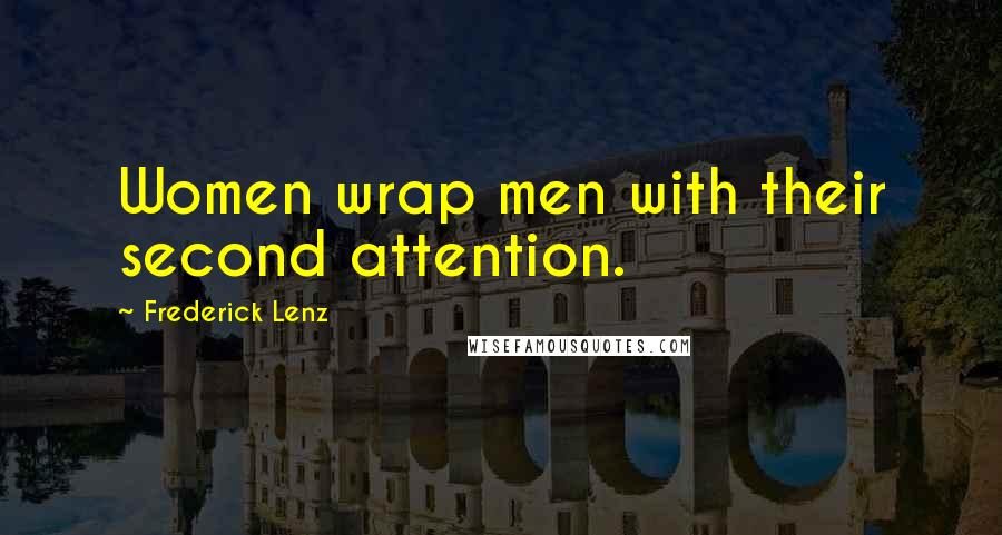 Frederick Lenz Quotes: Women wrap men with their second attention.