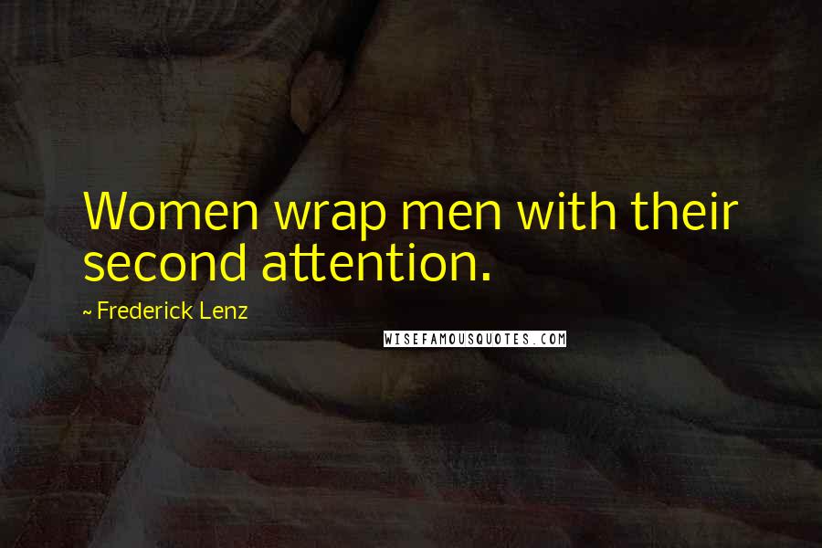 Frederick Lenz Quotes: Women wrap men with their second attention.