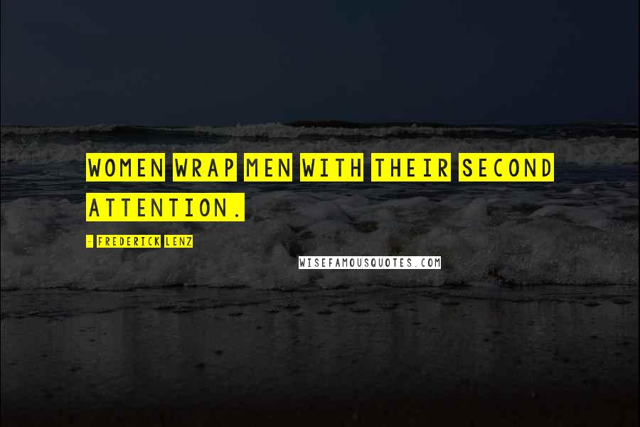 Frederick Lenz Quotes: Women wrap men with their second attention.