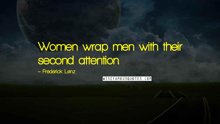 Frederick Lenz Quotes: Women wrap men with their second attention.