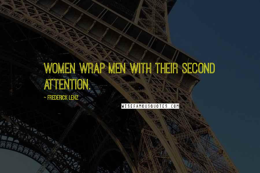 Frederick Lenz Quotes: Women wrap men with their second attention.