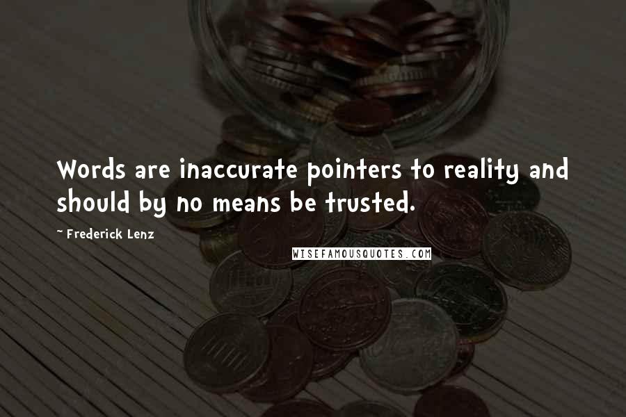 Frederick Lenz Quotes: Words are inaccurate pointers to reality and should by no means be trusted.