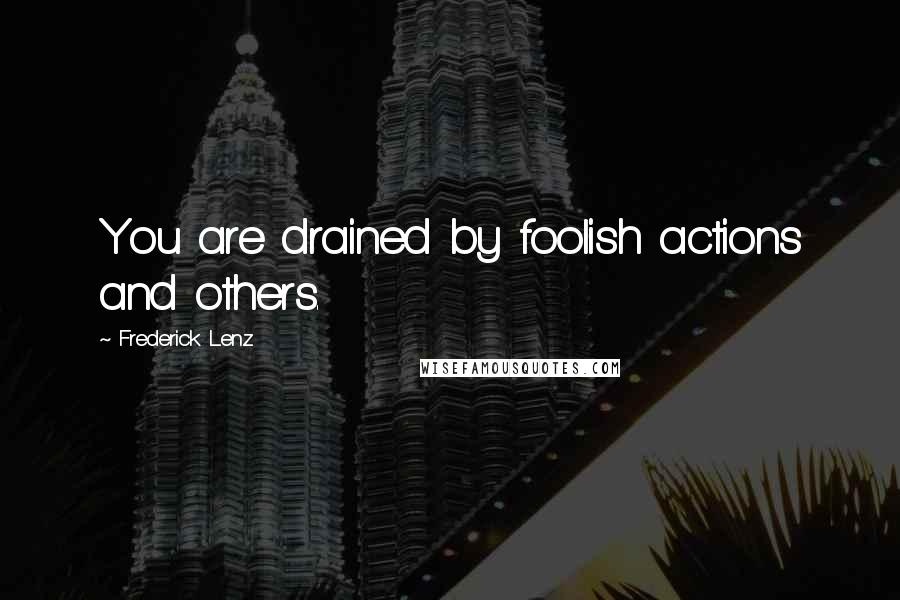 Frederick Lenz Quotes: You are drained by foolish actions and others.