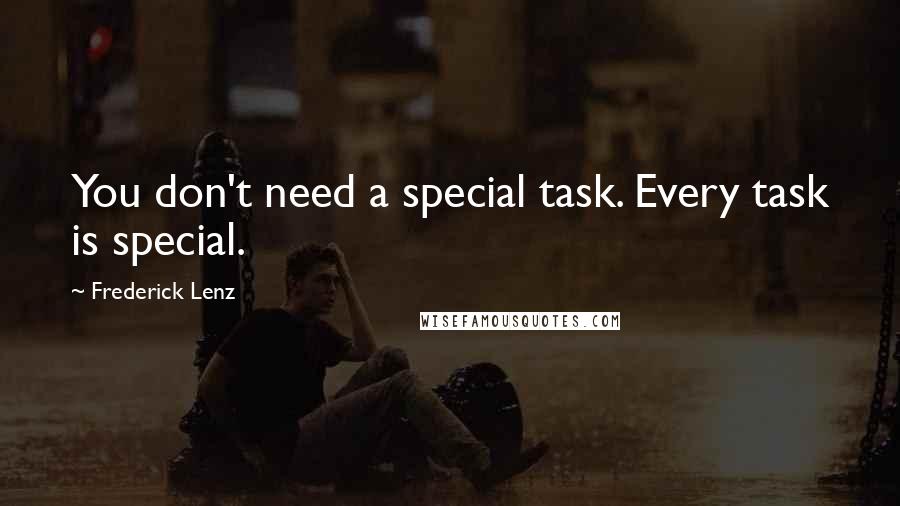 Frederick Lenz Quotes: You don't need a special task. Every task is special.