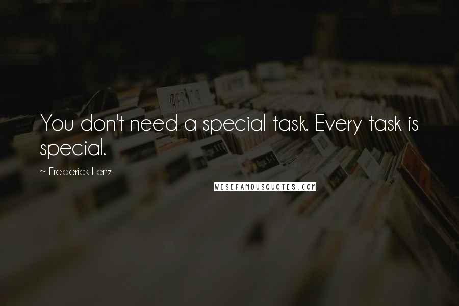 Frederick Lenz Quotes: You don't need a special task. Every task is special.