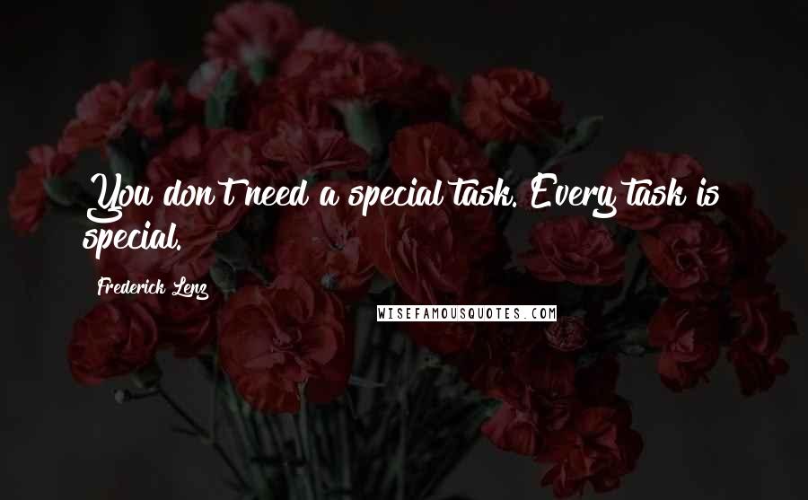 Frederick Lenz Quotes: You don't need a special task. Every task is special.