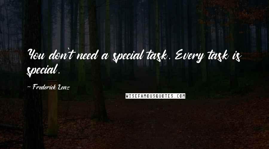 Frederick Lenz Quotes: You don't need a special task. Every task is special.