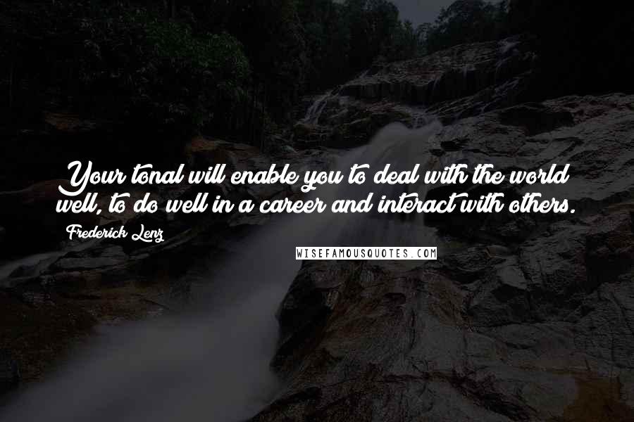Frederick Lenz Quotes: Your tonal will enable you to deal with the world well, to do well in a career and interact with others.