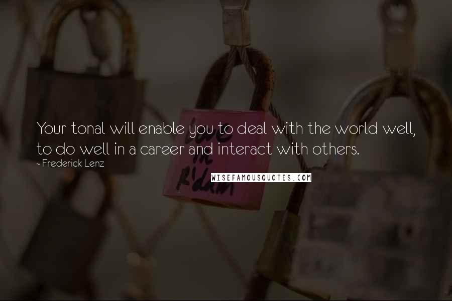 Frederick Lenz Quotes: Your tonal will enable you to deal with the world well, to do well in a career and interact with others.