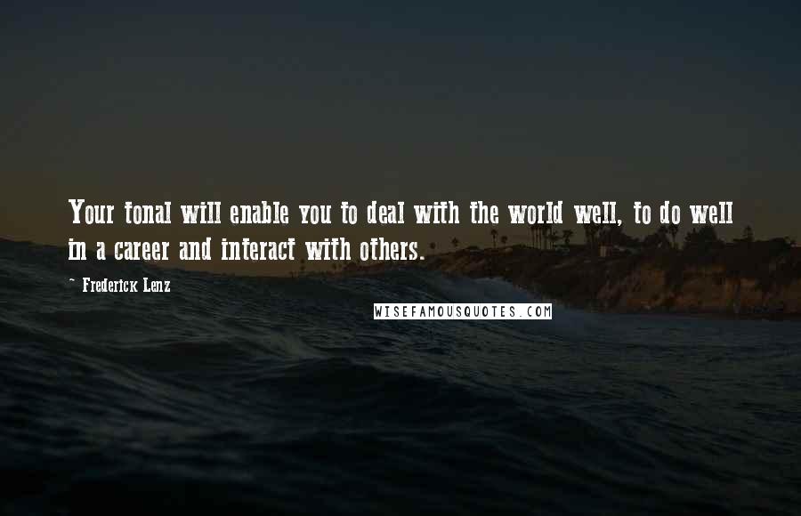 Frederick Lenz Quotes: Your tonal will enable you to deal with the world well, to do well in a career and interact with others.