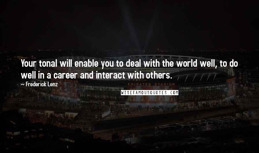 Frederick Lenz Quotes: Your tonal will enable you to deal with the world well, to do well in a career and interact with others.
