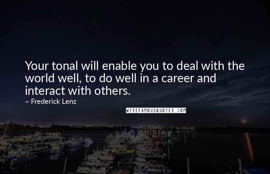 Frederick Lenz Quotes: Your tonal will enable you to deal with the world well, to do well in a career and interact with others.