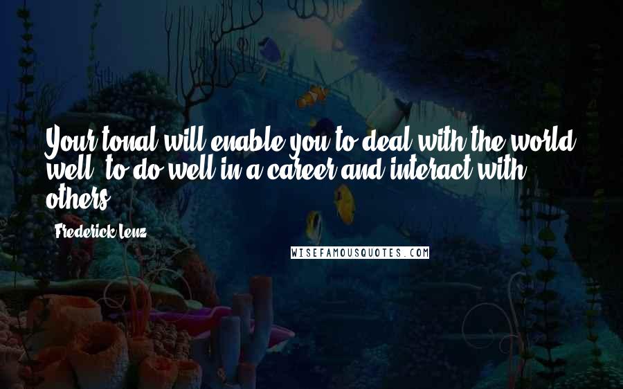 Frederick Lenz Quotes: Your tonal will enable you to deal with the world well, to do well in a career and interact with others.