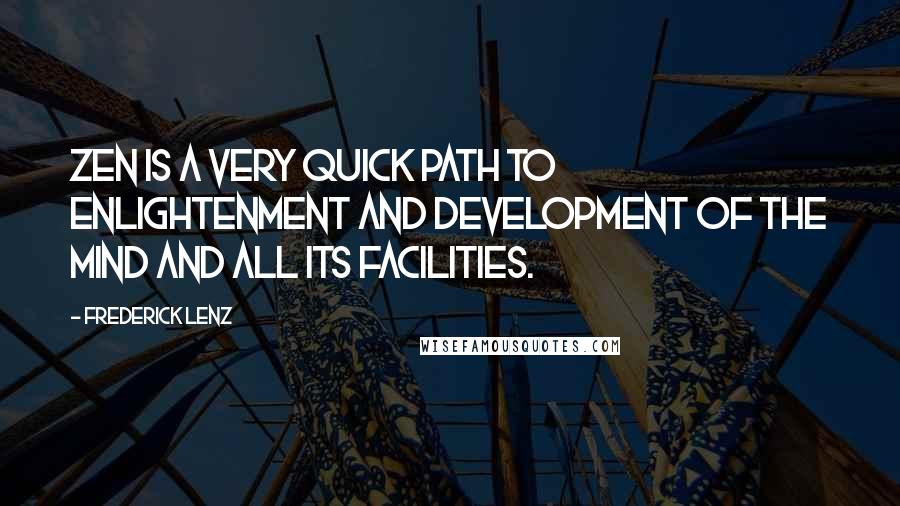 Frederick Lenz Quotes: Zen is a very quick path to enlightenment and development of the mind and all its facilities.