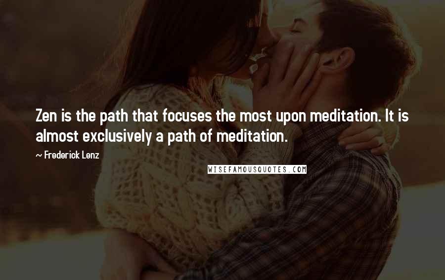 Frederick Lenz Quotes: Zen is the path that focuses the most upon meditation. It is almost exclusively a path of meditation.