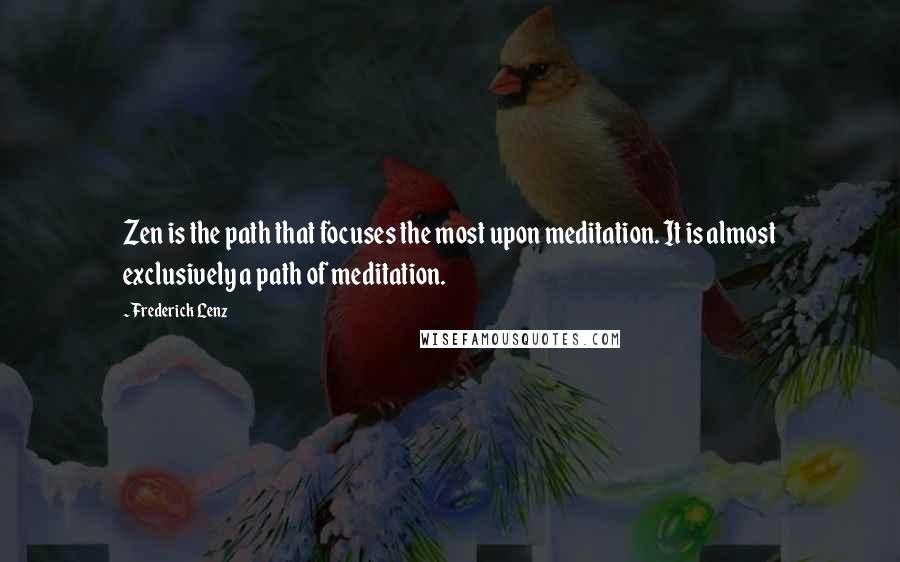 Frederick Lenz Quotes: Zen is the path that focuses the most upon meditation. It is almost exclusively a path of meditation.