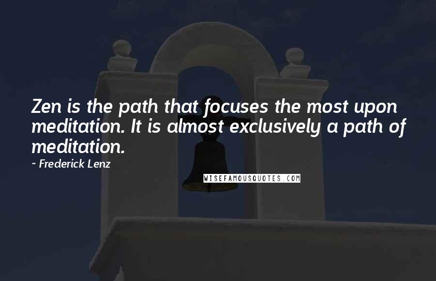 Frederick Lenz Quotes: Zen is the path that focuses the most upon meditation. It is almost exclusively a path of meditation.