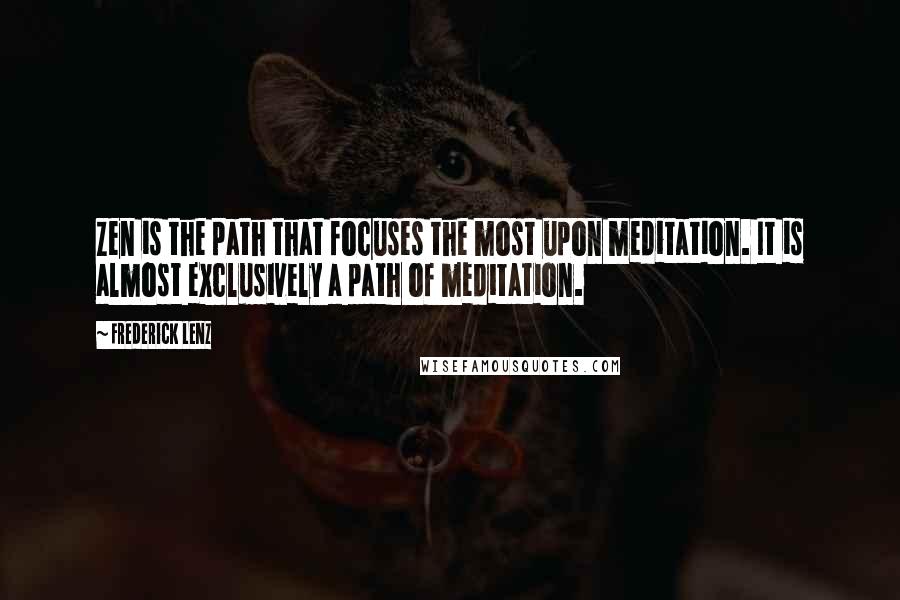 Frederick Lenz Quotes: Zen is the path that focuses the most upon meditation. It is almost exclusively a path of meditation.