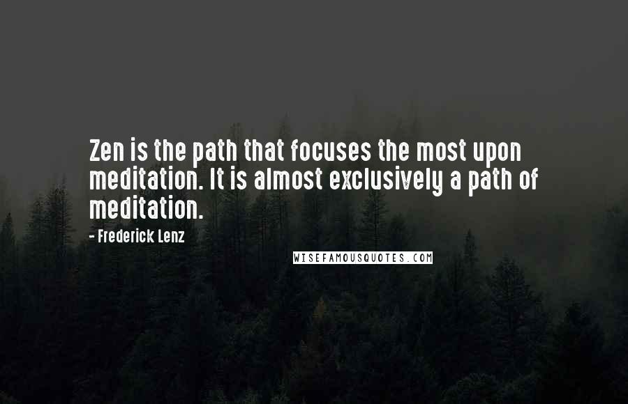 Frederick Lenz Quotes: Zen is the path that focuses the most upon meditation. It is almost exclusively a path of meditation.