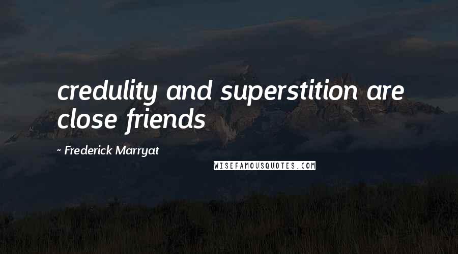 Frederick Marryat Quotes: credulity and superstition are close friends