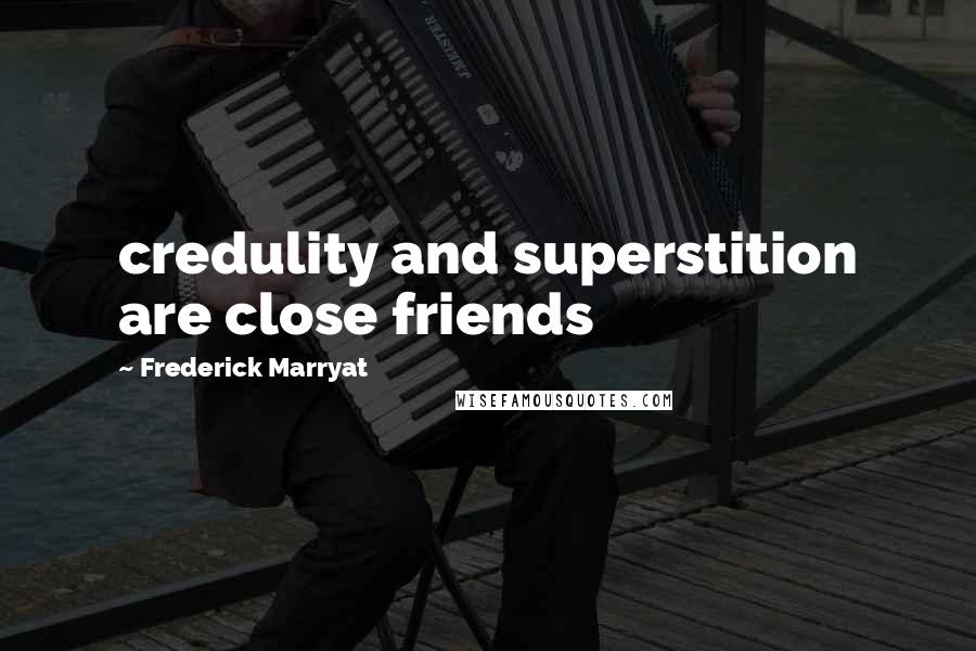 Frederick Marryat Quotes: credulity and superstition are close friends