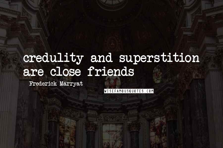 Frederick Marryat Quotes: credulity and superstition are close friends