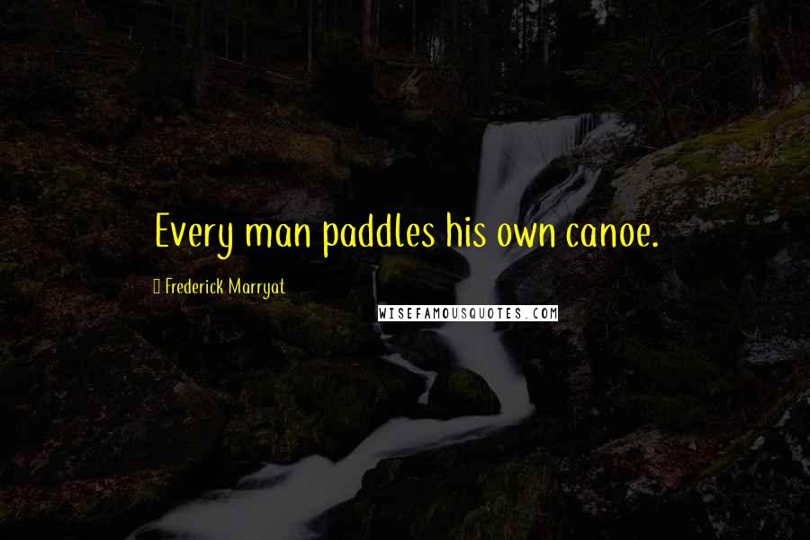 Frederick Marryat Quotes: Every man paddles his own canoe.