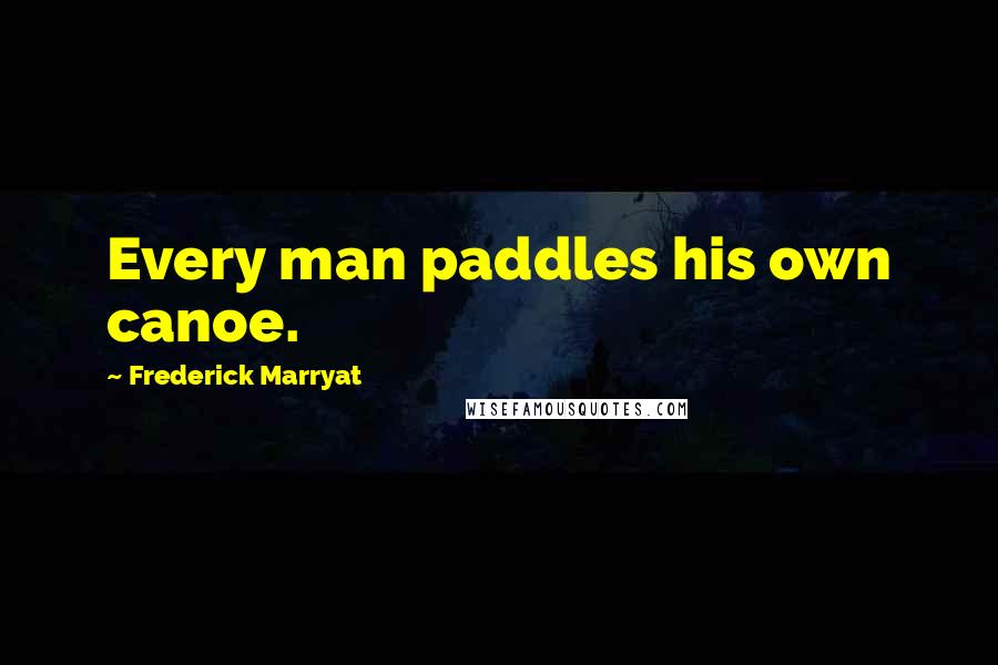 Frederick Marryat Quotes: Every man paddles his own canoe.