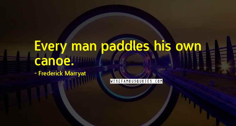 Frederick Marryat Quotes: Every man paddles his own canoe.