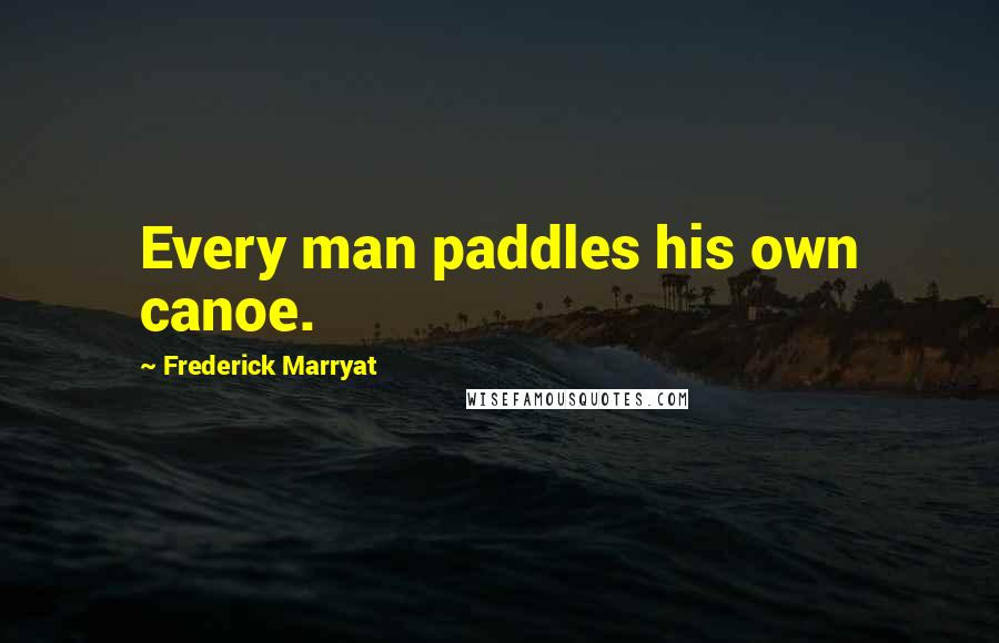 Frederick Marryat Quotes: Every man paddles his own canoe.