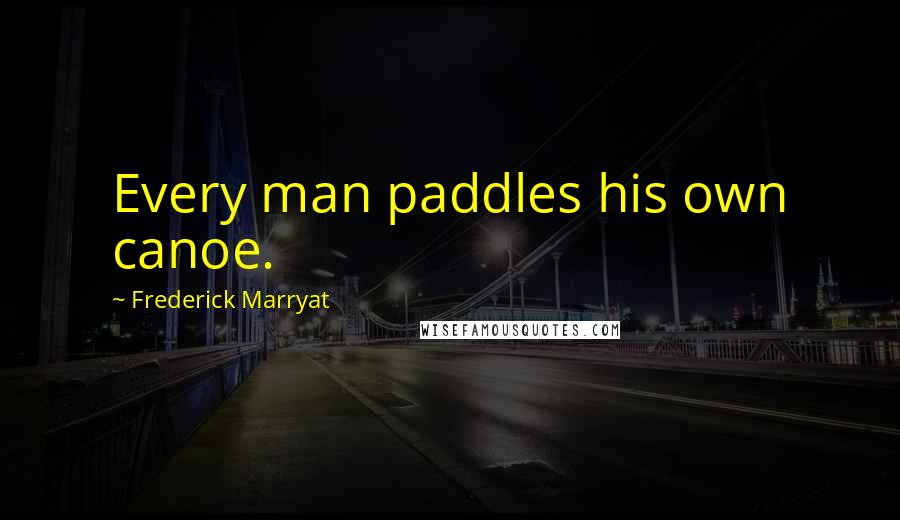 Frederick Marryat Quotes: Every man paddles his own canoe.