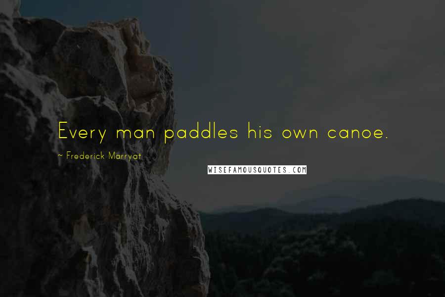 Frederick Marryat Quotes: Every man paddles his own canoe.