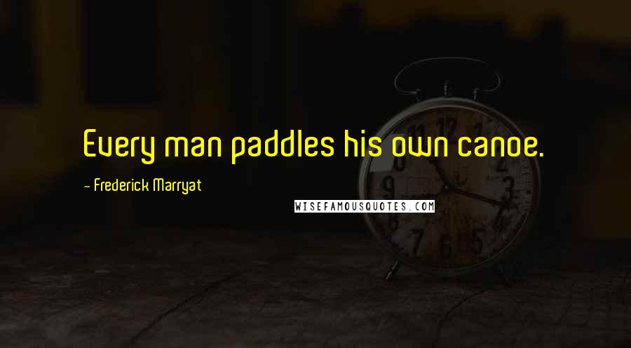 Frederick Marryat Quotes: Every man paddles his own canoe.