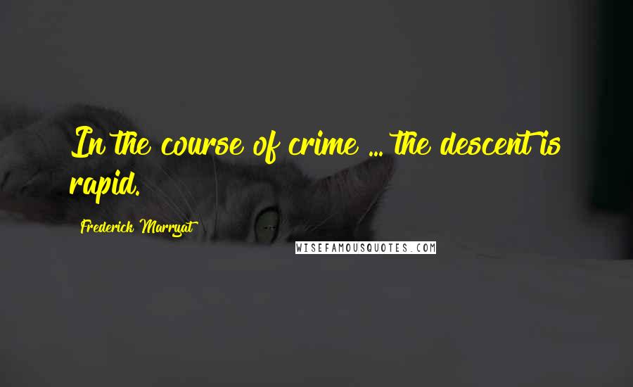 Frederick Marryat Quotes: In the course of crime ... the descent is rapid.