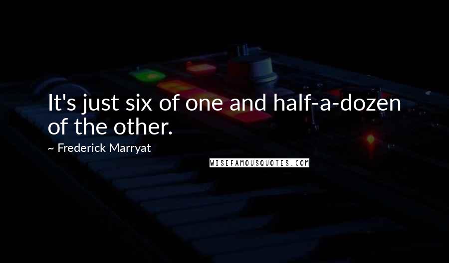 Frederick Marryat Quotes: It's just six of one and half-a-dozen of the other.