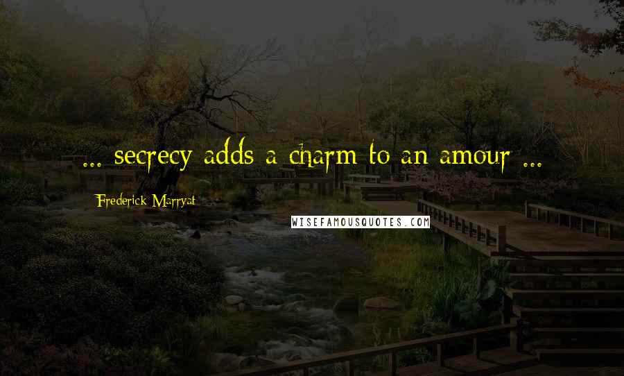 Frederick Marryat Quotes: ... secrecy adds a charm to an amour ...